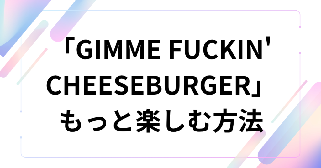 「GIMME FUCKIN' CHEESEBURGER」元ネタは？チーズバーガーで話題の楽曲について徹底解説_方法01
