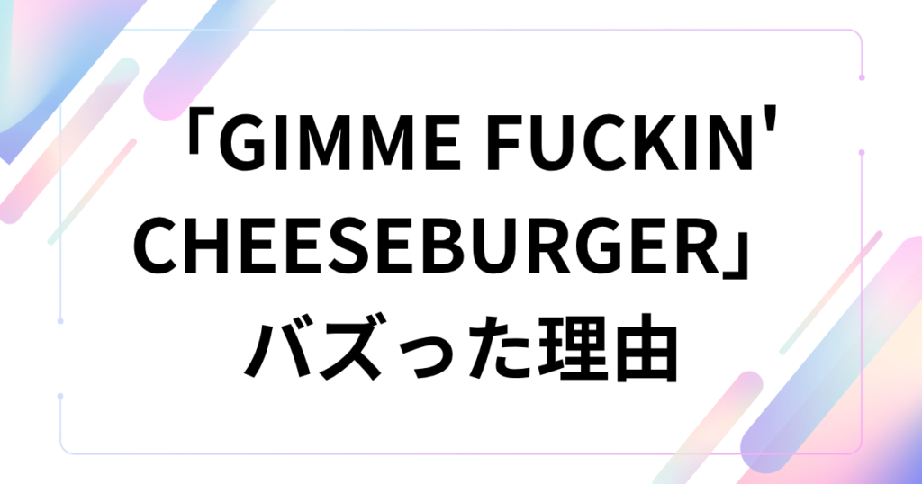 「GIMME FUCKIN' CHEESEBURGER」元ネタは？チーズバーガーで話題の楽曲について徹底解説_理由01
