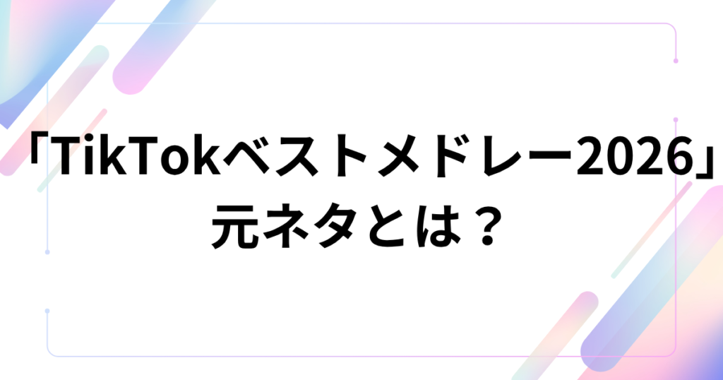 「TikTokベストメドレー2026」の元ネタは？バズの正体と音源について解説！_01