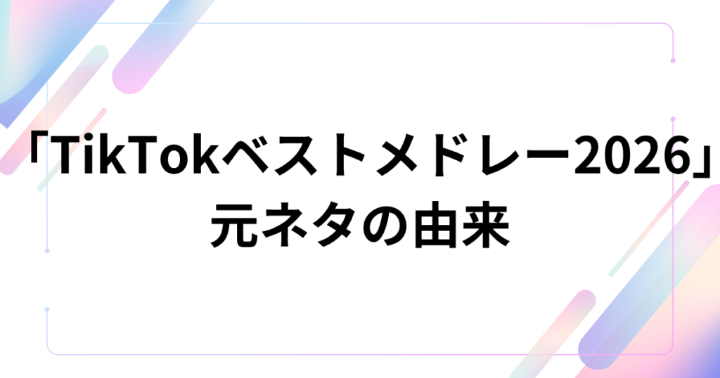 「TikTokベストメドレー2026」の元ネタは？バズの正体と音源について解説！_由来01