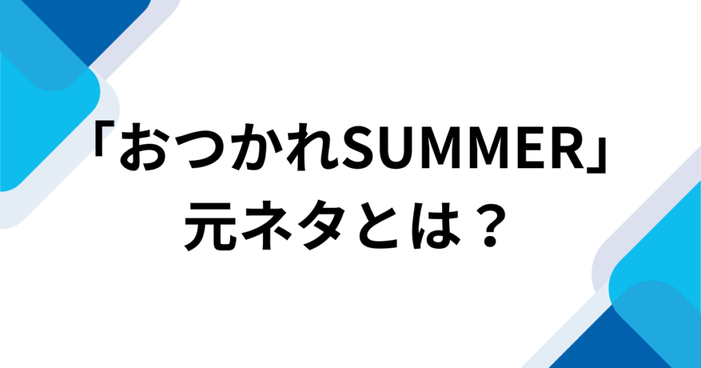 「おつかれSUMMER」元ネタとは？22年越しに世界中でバズった理由を徹底解説！_01