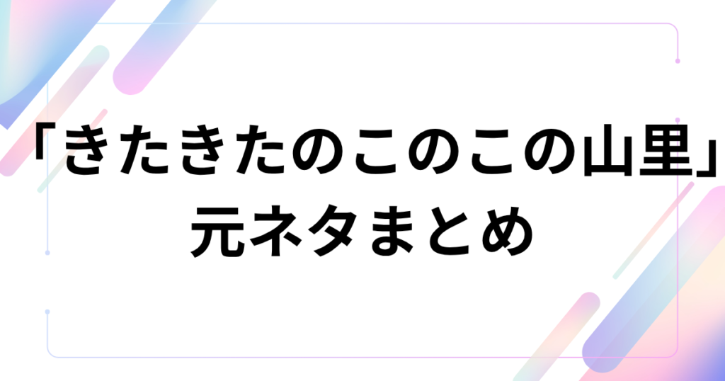 「きたきたのこのこの山里」元ネタとは？話題の合体新商品を徹底解説！_まとめ01