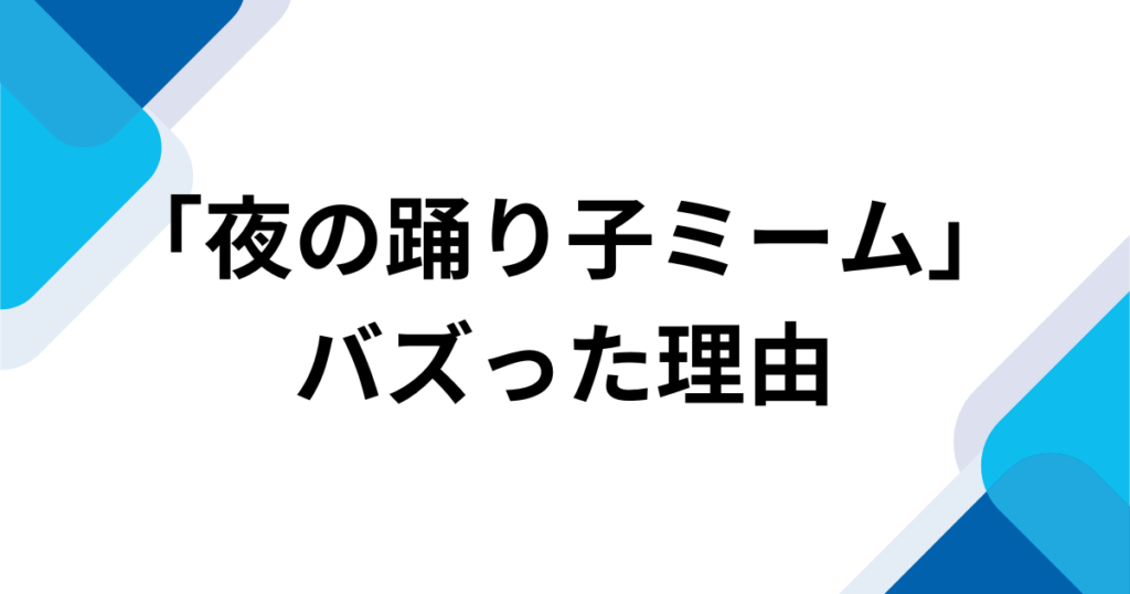 「夜の踊り子ミーム」元ネタとは？なぜ流行ったのか由来やバズった理由を徹底解説！_理由01