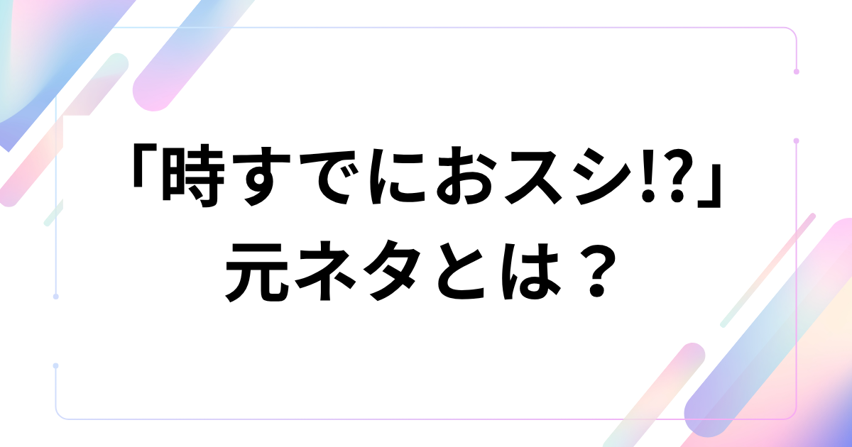「時すでにおスシ!_」元ネタとは？ドラマのセリフが流行した理由を徹底解説_01