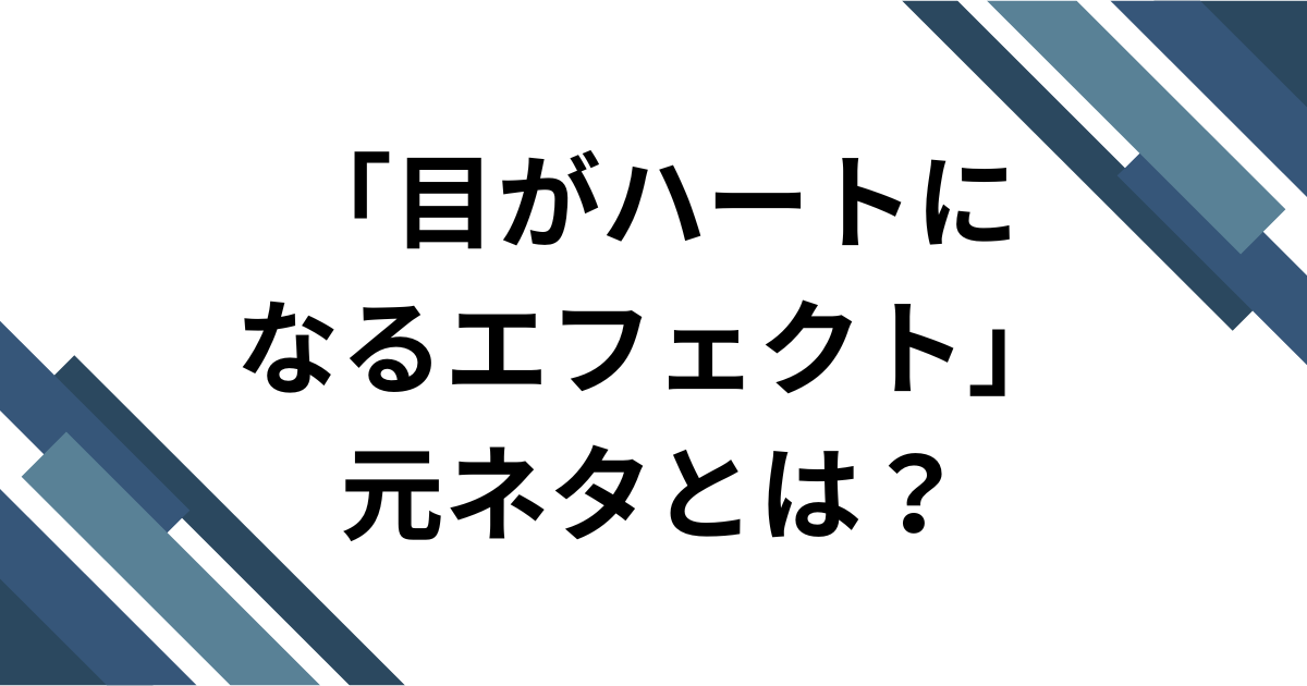 「目がハートになるエフェクト」元ネタとは？TikTok動画で話題のボカロ曲を徹底解説_01