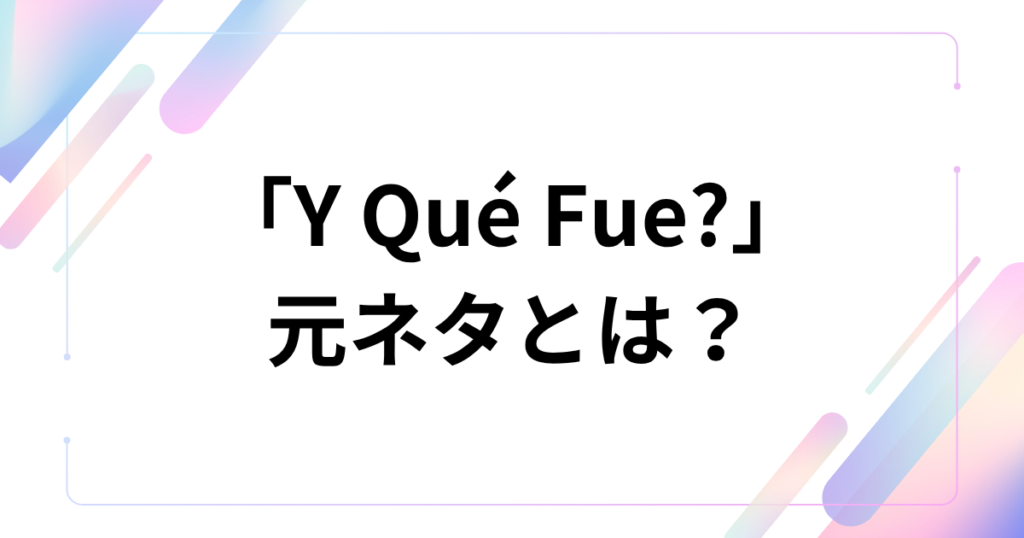 「Y Qué Fue?」元ネタとは？TikTokで話題のラテン音源の意味・由来・バズった理由を解説_01