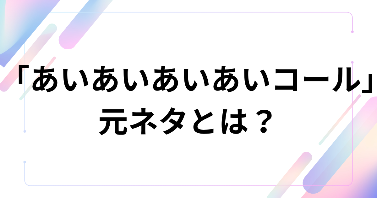 「あいあいあいあいコール」元ネタとは？shikoyuki発のTikTok人気コールを解説_01