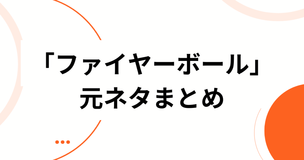 「ファイヤーボール」元ネタとは？SNSで話題のダンスチャレンジの由来を徹底解説！_まとめ01
