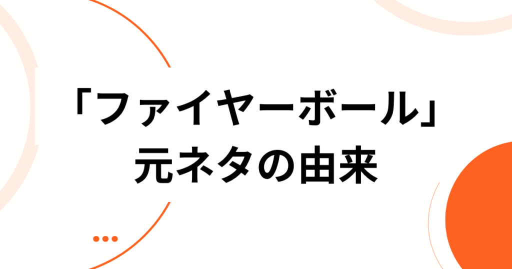 「ファイヤーボール」元ネタとは？SNSで話題のダンスチャレンジの由来を徹底解説！_由来01