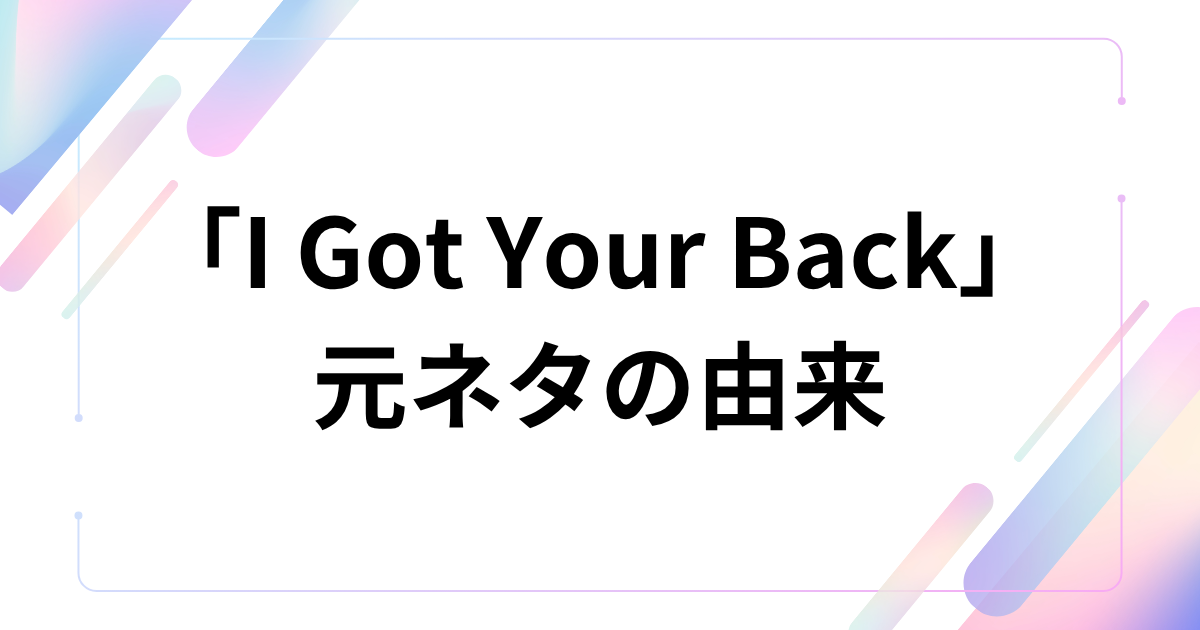 「I Got Your Back」元ネタの由来
