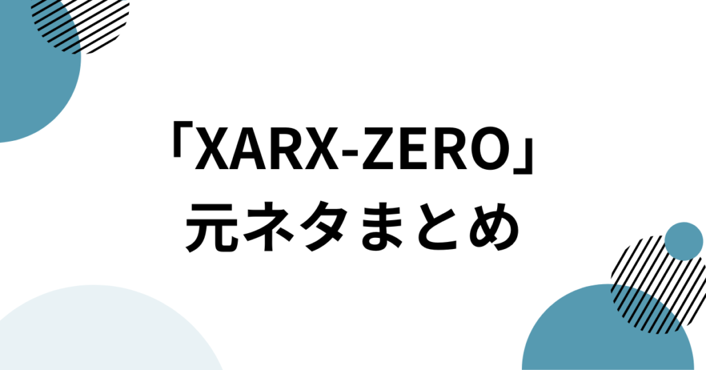 「XARX-ZERO」元ネタとは？アレックスゼロ・XARX・RGの意味を解説_まとめ01