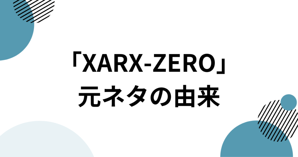 「XARX-ZERO」元ネタとは？アレックスゼロ・XARX・RGの意味を解説_由来01