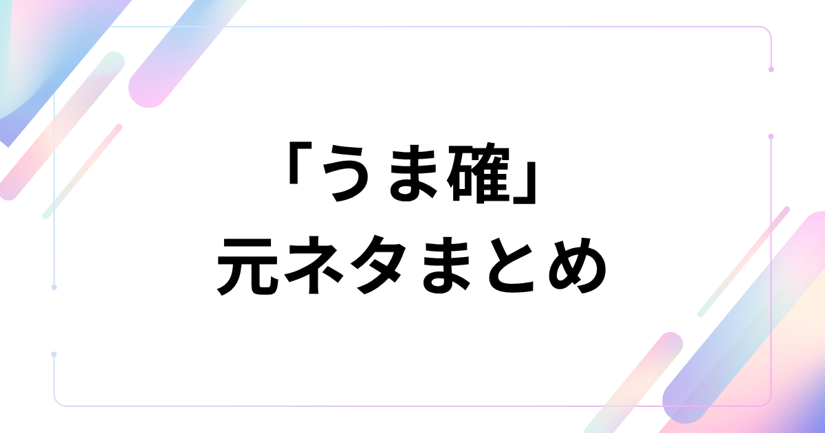 「うま確」の元ネタまとめ