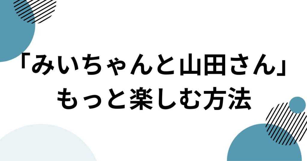 「みいちゃんと山田さん」元ネタとは？作品名の意味と原作を解説_方法01