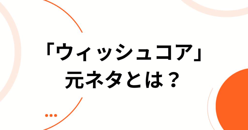 「ウィッシュコア」元ネタ