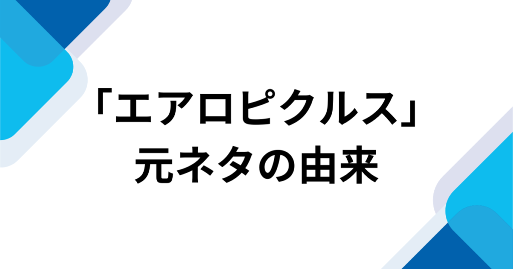 エアロピクルスとは？元ネタ・意味・作者（コメアニメ）と流行した理由を解説_由来01