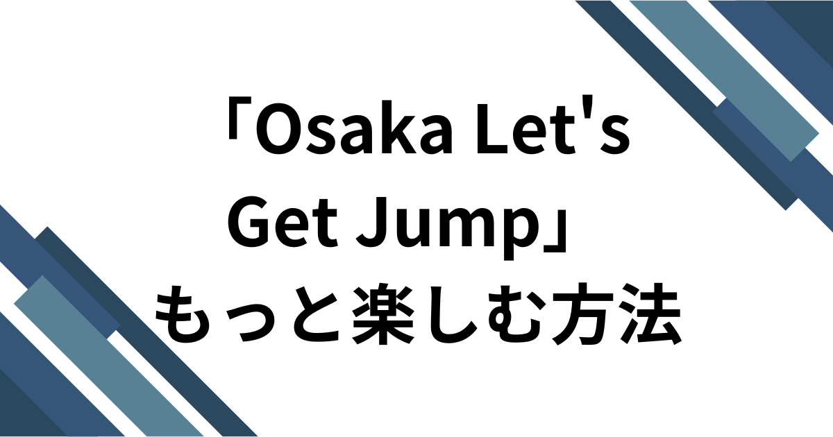 「Osaka Let's Get Jump」元ネタとは？横揺れで話題の「大阪レッツゲットジャンプ」を解説。 もっと楽しむ方法