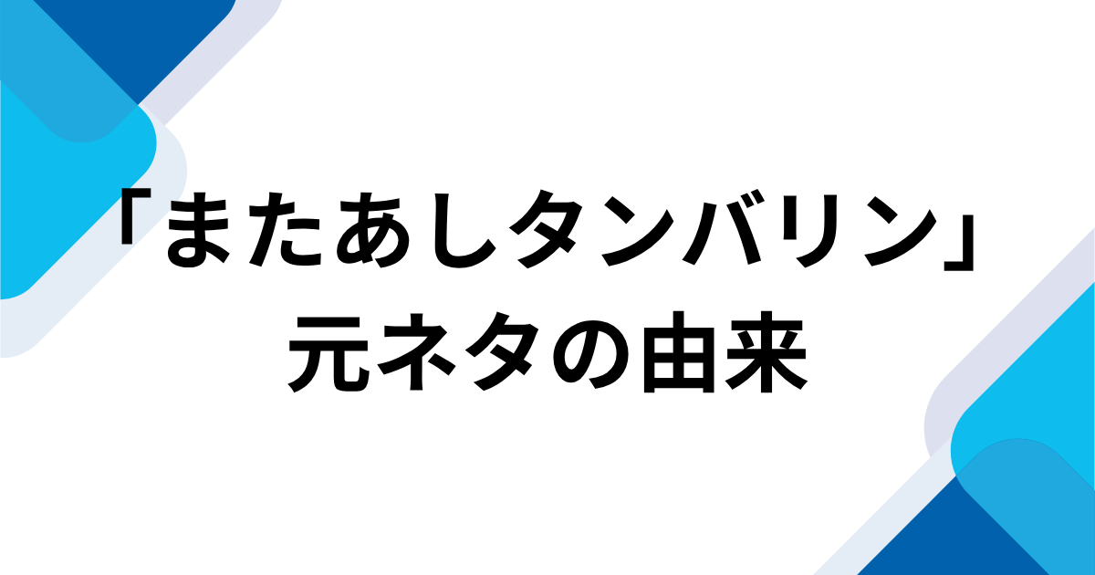 「またあしタンバリン」元ネタとは？COWCOWのリズムネタが流行した理由を解説｜元ネタの由来