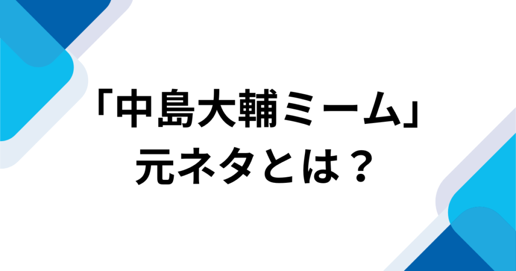 「中島大輔ミーム」元ネタとは？「中島大輔乱入」で話題の応援歌ネタを解説 アイキャッチ