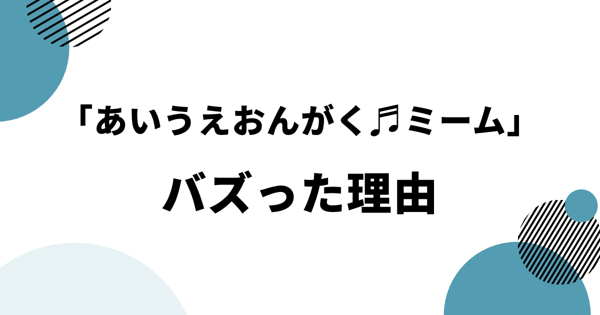 「あいうえおんがく♬ミーム」がバズった理由