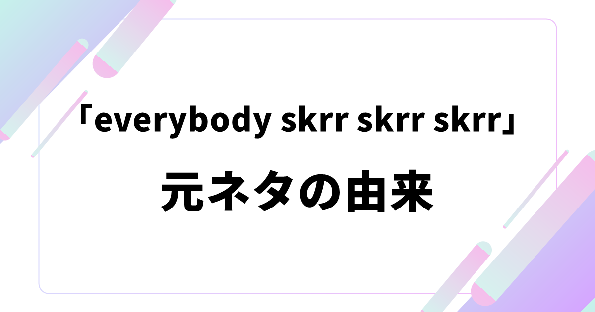 「everybody skrr skrr skrr」元ネタの由来