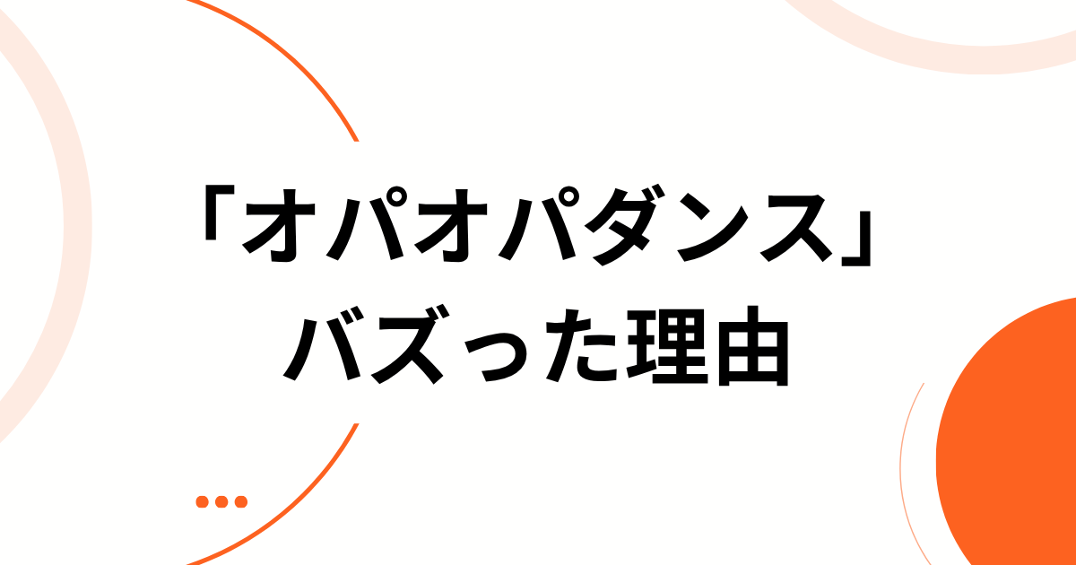 「オパオパダンス」がバズった理由